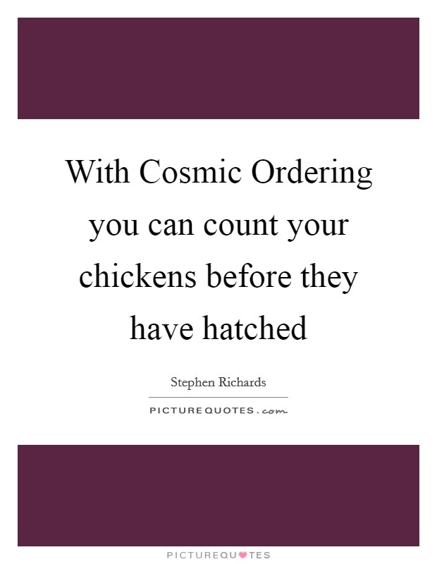 With Cosmic Ordering you can count your chickens before they have hatched Picture Quote #1