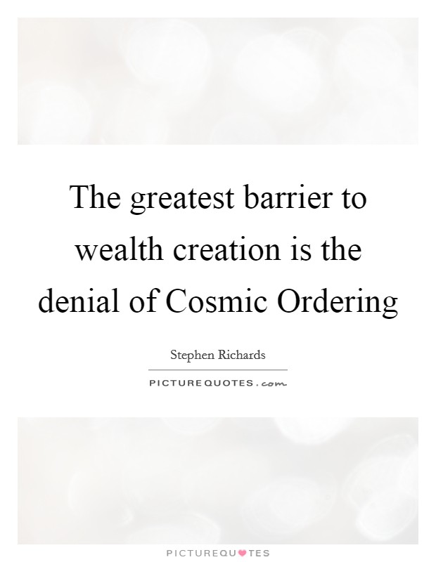 The greatest barrier to wealth creation is the denial of Cosmic Ordering Picture Quote #1