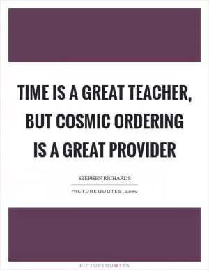 Time is a great teacher, but Cosmic Ordering is a great provider Picture Quote #1