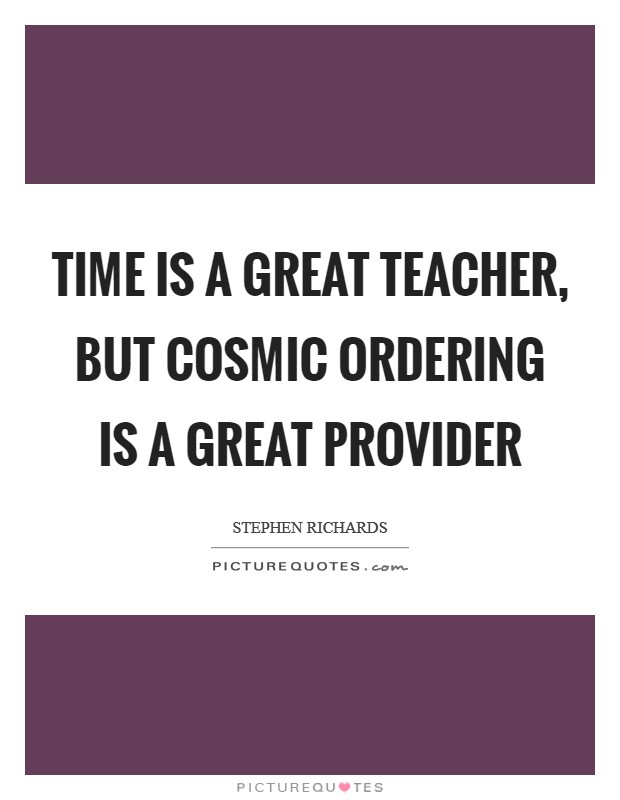 Time is a great teacher, but Cosmic Ordering is a great provider Picture Quote #1