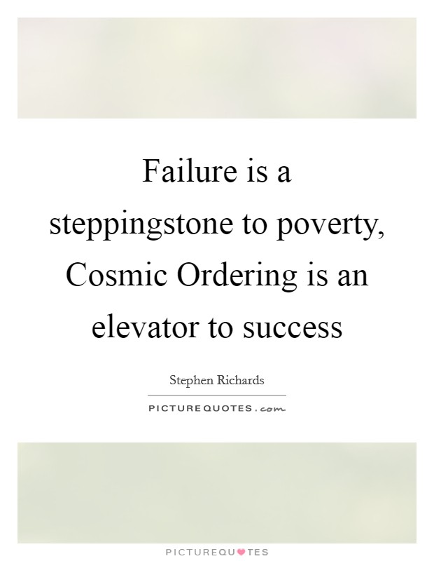 Failure is a steppingstone to poverty, Cosmic Ordering is an elevator to success Picture Quote #1
