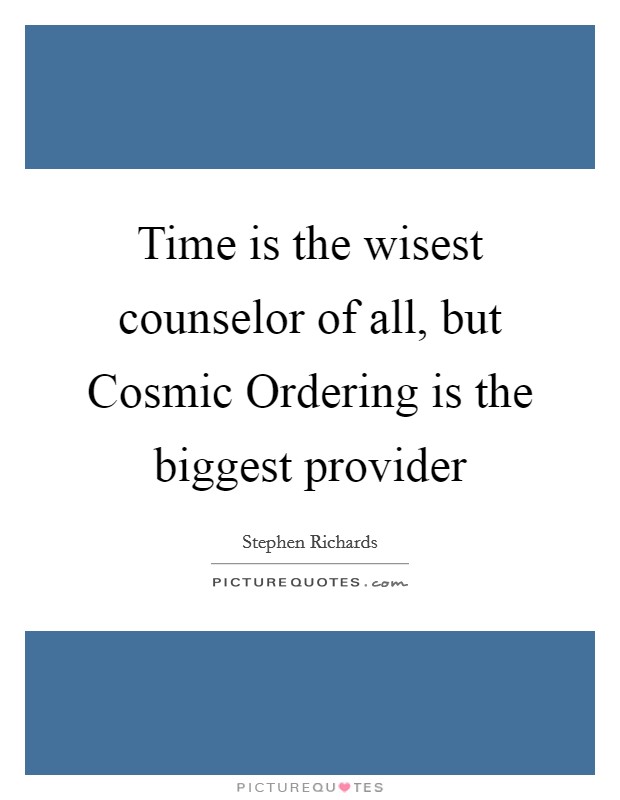 Time is the wisest counselor of all, but Cosmic Ordering is the biggest provider Picture Quote #1