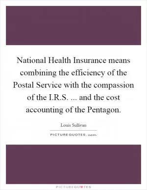 National Health Insurance means combining the efficiency of the Postal Service with the compassion of the I.R.S. ... and the cost accounting of the Pentagon Picture Quote #1