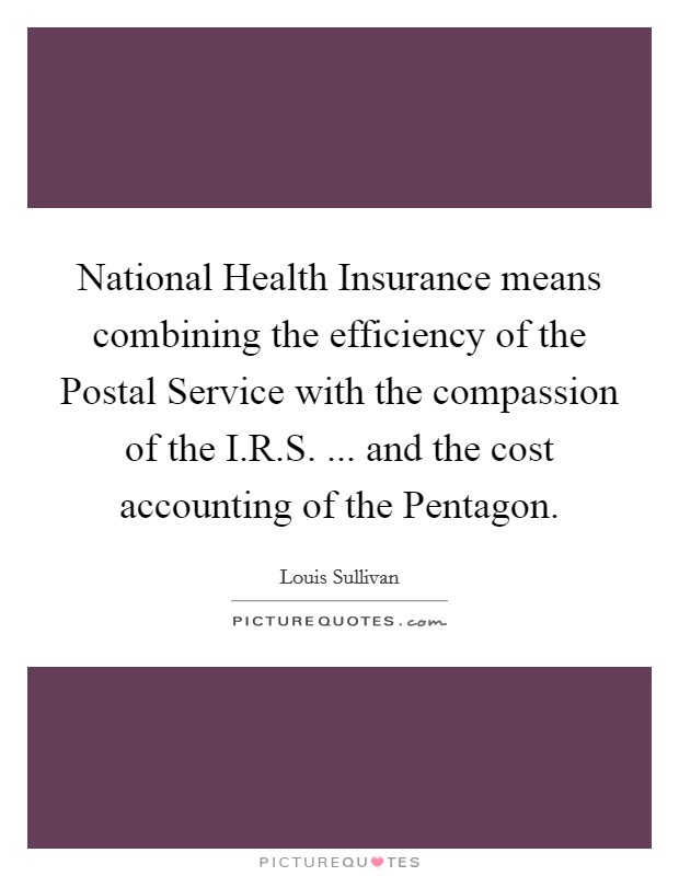 National Health Insurance means combining the efficiency of the Postal Service with the compassion of the I.R.S. ... and the cost accounting of the Pentagon. Picture Quote #1
