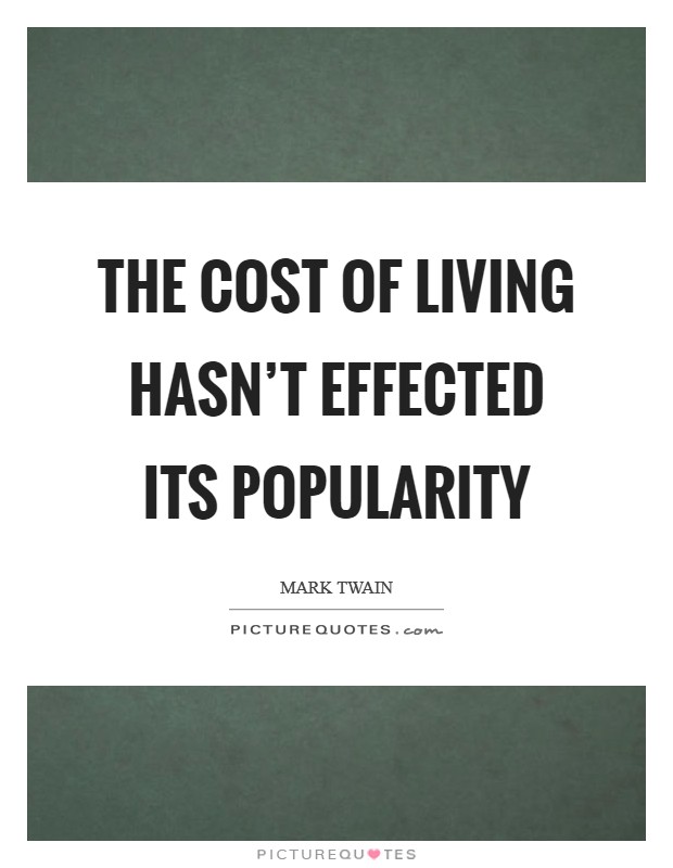 The cost of living hasn't effected its popularity Picture Quote #1