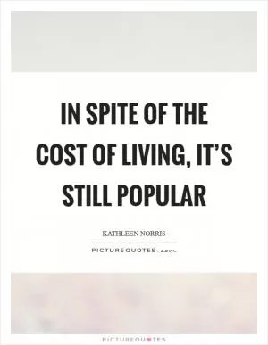 In spite of the cost of living, it’s still popular Picture Quote #1