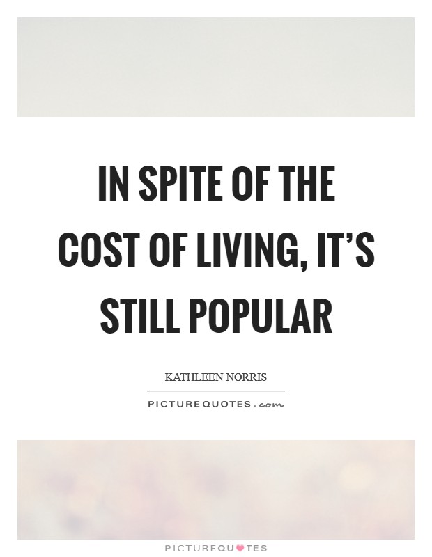 In spite of the cost of living, it's still popular Picture Quote #1