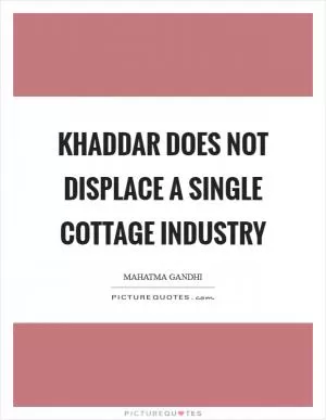 Khaddar does not displace a single cottage industry Picture Quote #1