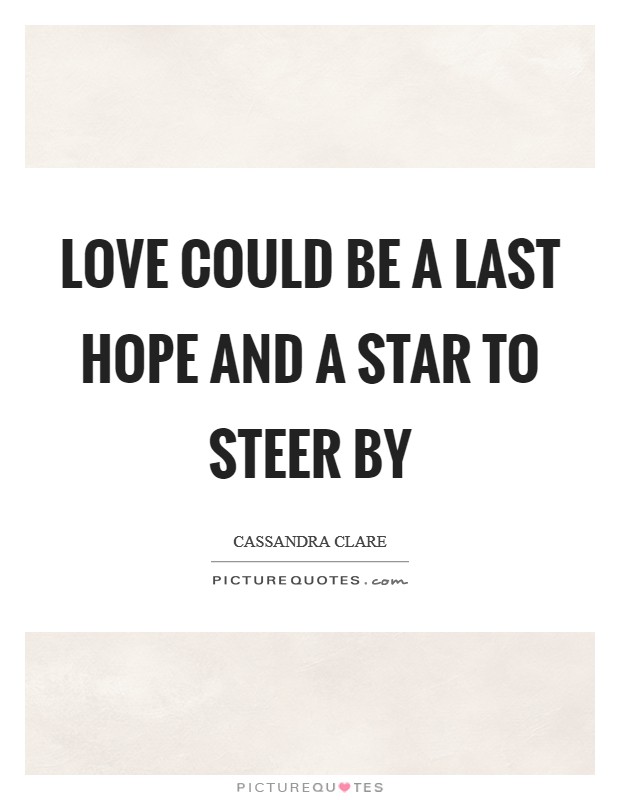 Love could be a last hope and a star to steer by Picture Quote #1