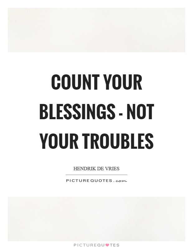 Count your blessings - not your troubles Picture Quote #1