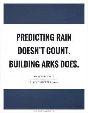 Predicting rain doesn’t count. Building arks does Picture Quote #1