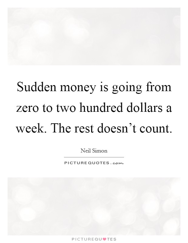 Sudden money is going from zero to two hundred dollars a week. The rest doesn't count. Picture Quote #1