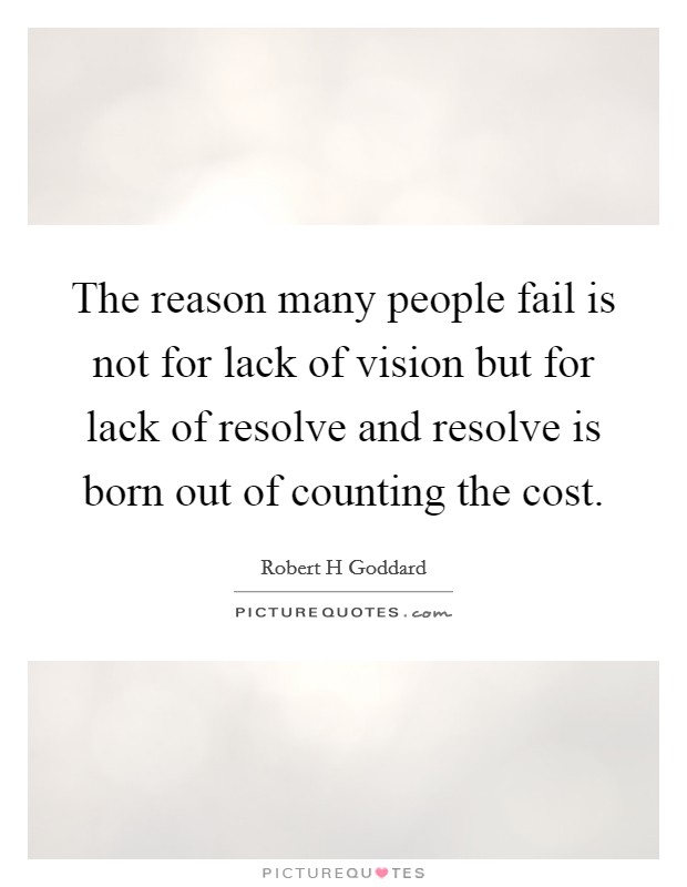 The reason many people fail is not for lack of vision but for lack of resolve and resolve is born out of counting the cost. Picture Quote #1