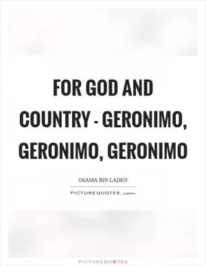 For God and country - Geronimo, Geronimo, Geronimo Picture Quote #1