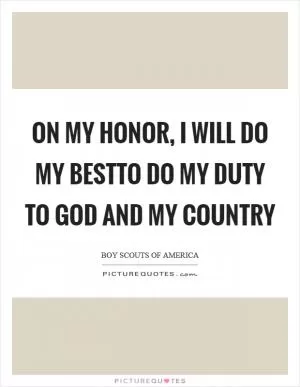 On my honor, I will do my bestTo do my duty To God and my country Picture Quote #1