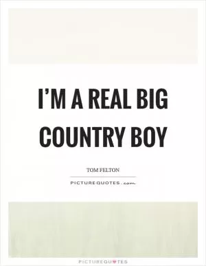 I’m a real big country boy Picture Quote #1