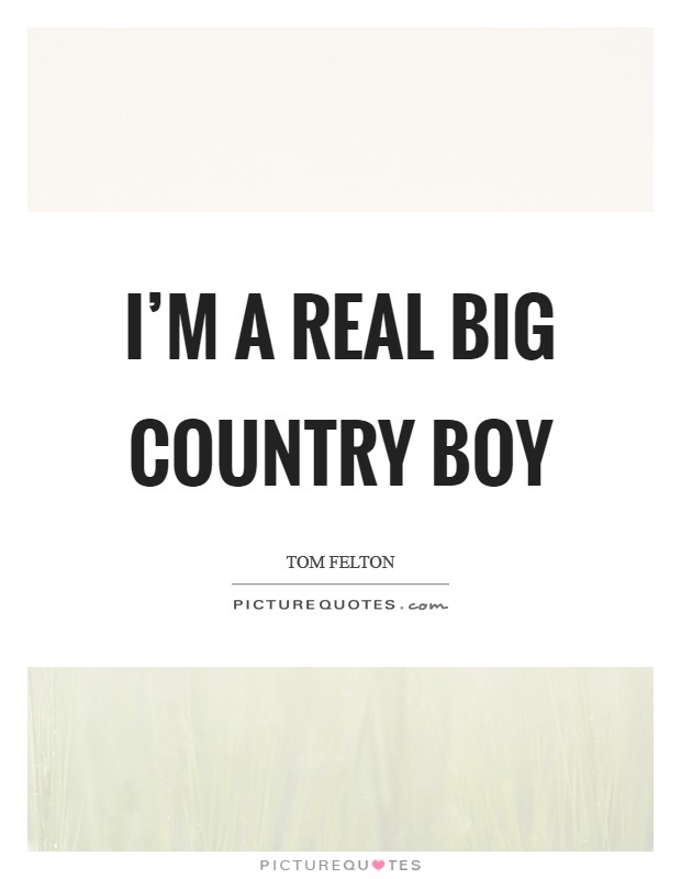 I'm a real big country boy Picture Quote #1