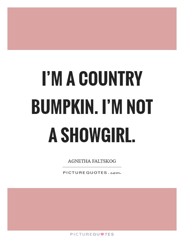 I'm a country bumpkin. I'm not a showgirl. Picture Quote #1