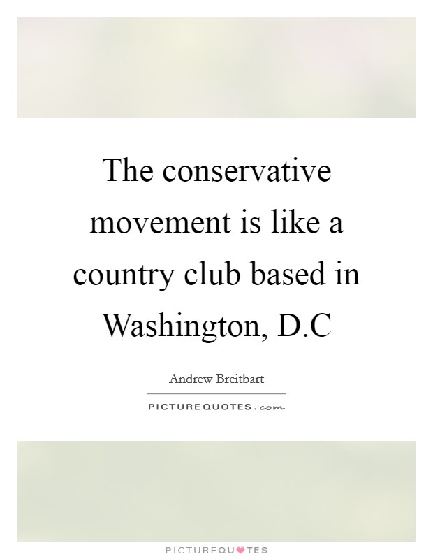 The conservative movement is like a country club based in Washington, D.C Picture Quote #1