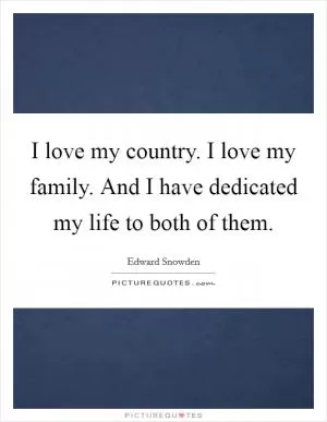 I love my country. I love my family. And I have dedicated my life to both of them Picture Quote #1