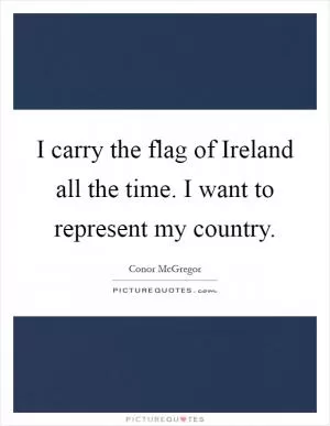 I carry the flag of Ireland all the time. I want to represent my country Picture Quote #1