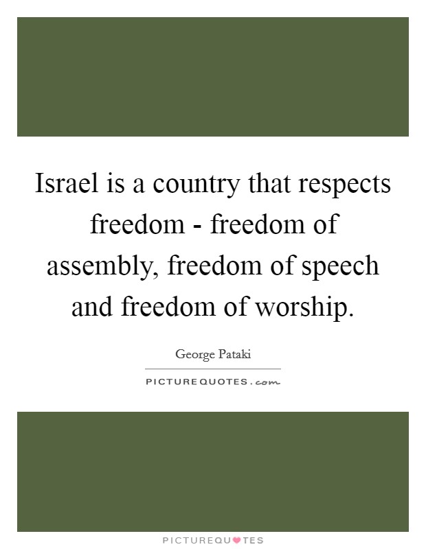 Israel is a country that respects freedom - freedom of assembly, freedom of speech and freedom of worship. Picture Quote #1