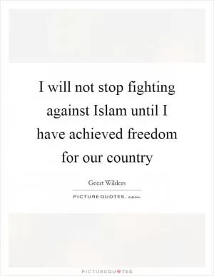 I will not stop fighting against Islam until I have achieved freedom for our country Picture Quote #1