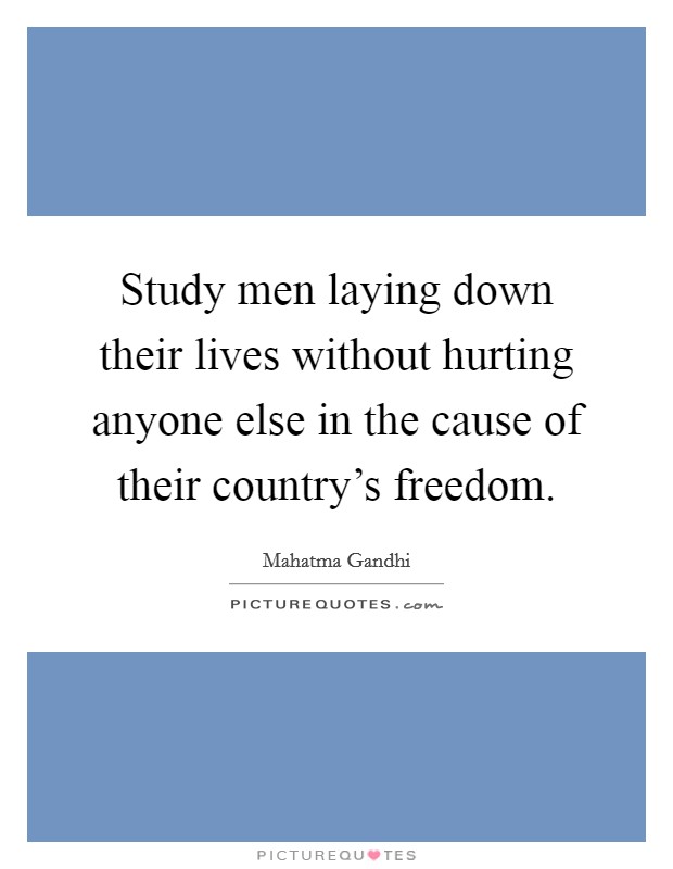 Study men laying down their lives without hurting anyone else in the cause of their country's freedom. Picture Quote #1