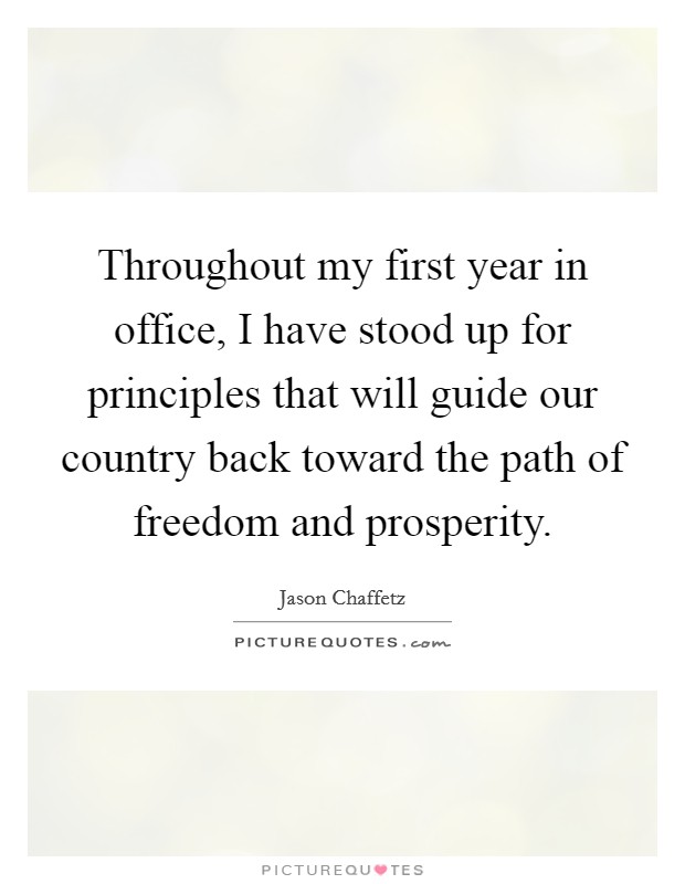 Throughout my first year in office, I have stood up for principles that will guide our country back toward the path of freedom and prosperity. Picture Quote #1
