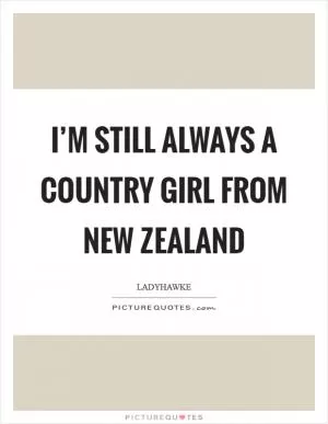 I’m still always a country girl from New Zealand Picture Quote #1