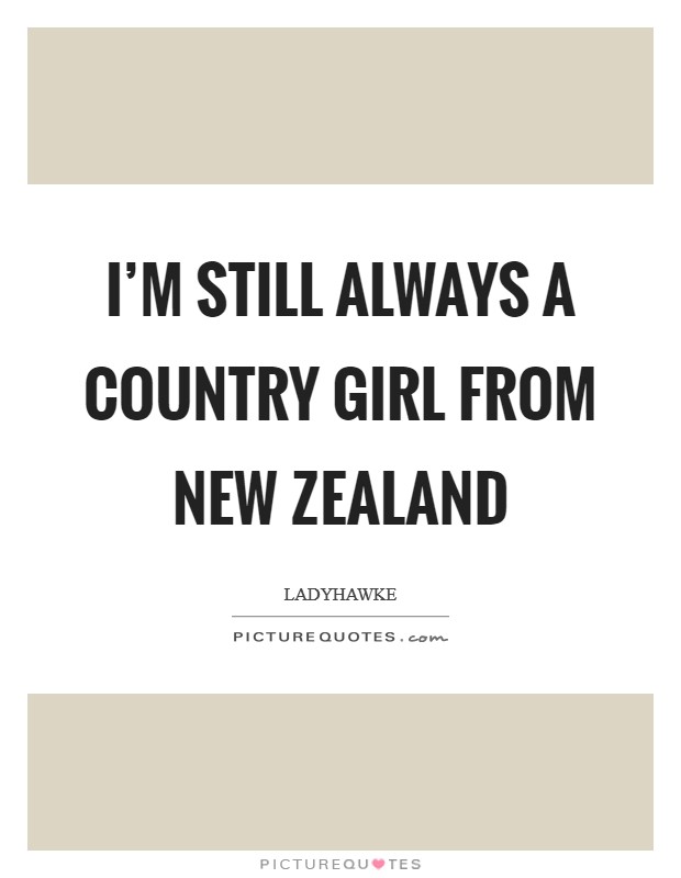 I'm still always a country girl from New Zealand Picture Quote #1