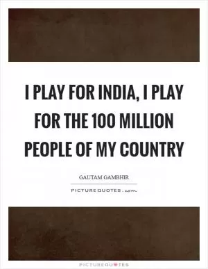 I play for India, I play for the 100 million people of my country Picture Quote #1