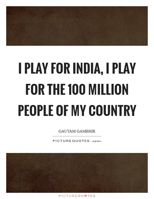 I play for India, I play for the 100 million people of my country Picture Quote #1