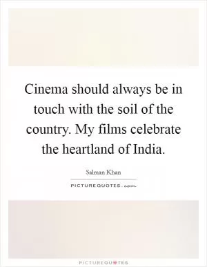 Cinema should always be in touch with the soil of the country. My films celebrate the heartland of India Picture Quote #1