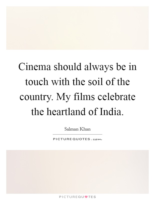 Cinema should always be in touch with the soil of the country. My films celebrate the heartland of India. Picture Quote #1