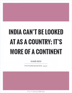 India can’t be looked at as a country; it’s more of a continent Picture Quote #1