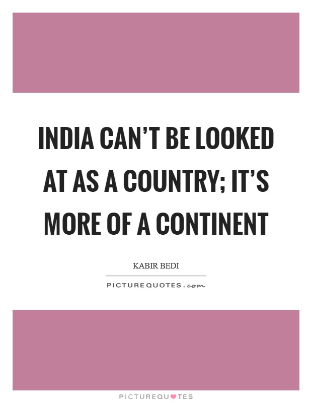 India can't be looked at as a country; it's more of a continent Picture Quote #1