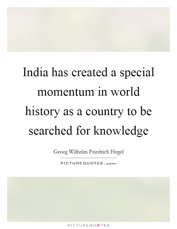 India has created a special momentum in world history as a country to be searched for knowledge Picture Quote #1