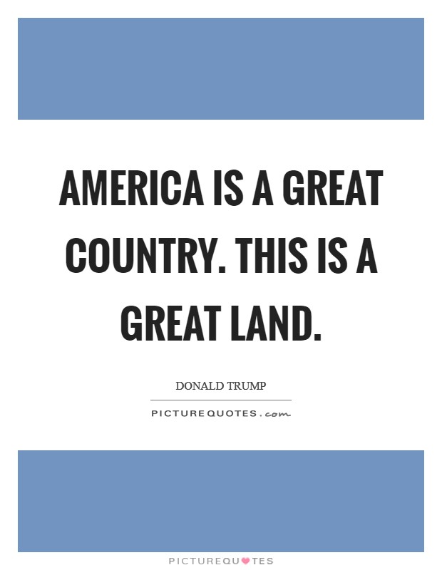 America is a great country. This is a great land. Picture Quote #1