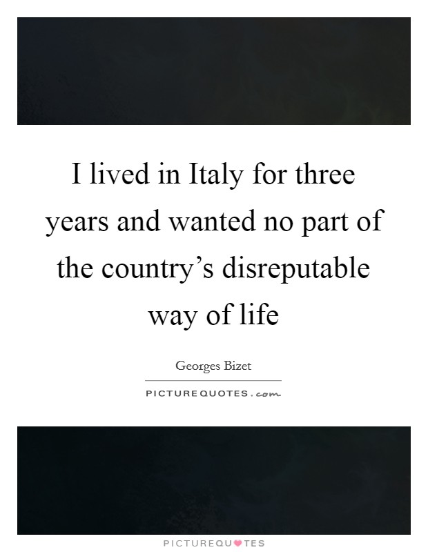 I lived in Italy for three years and wanted no part of the country's disreputable way of life Picture Quote #1