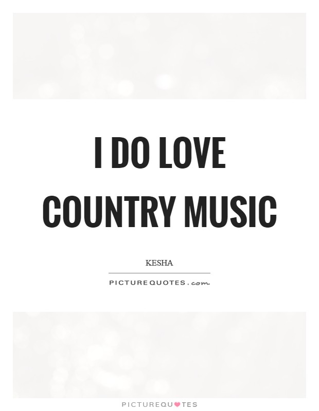 I do love country music Picture Quote #1