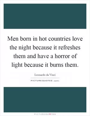 Men born in hot countries love the night because it refreshes them and have a horror of light because it burns them Picture Quote #1
