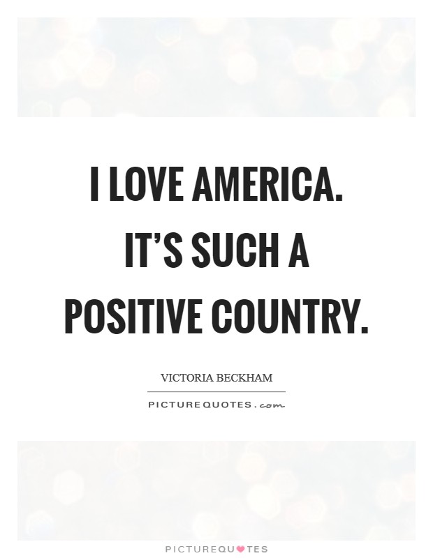 I love America. It's such a positive country. Picture Quote #1