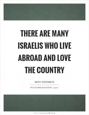 There are many Israelis who live abroad and love the country Picture Quote #1