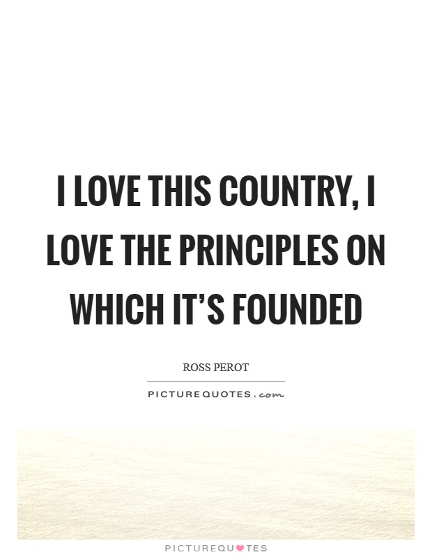 I love this country, I love the principles on which it's founded Picture Quote #1