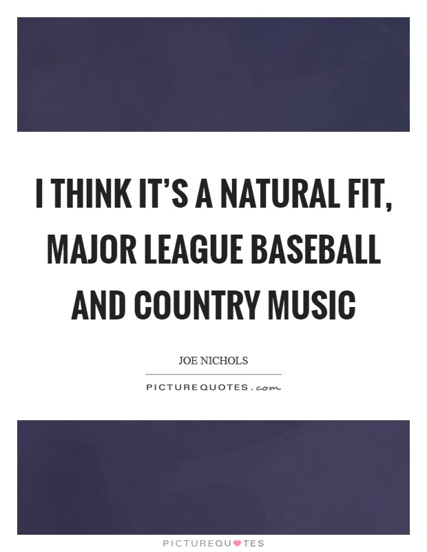 I think it's a natural fit, major league baseball and country music Picture Quote #1
