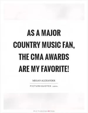 As a major country music fan, the CMA awards are my favorite! Picture Quote #1