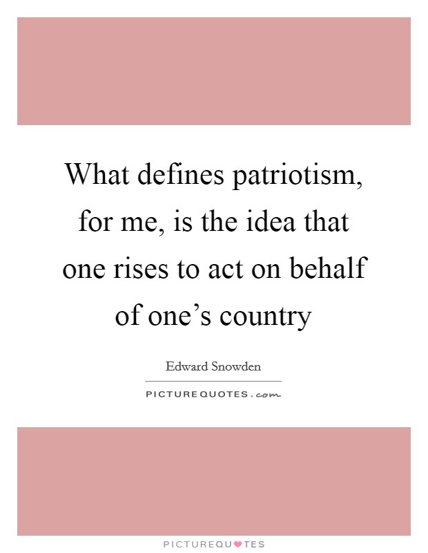 What defines patriotism, for me, is the idea that one rises to act on behalf of one's country Picture Quote #1