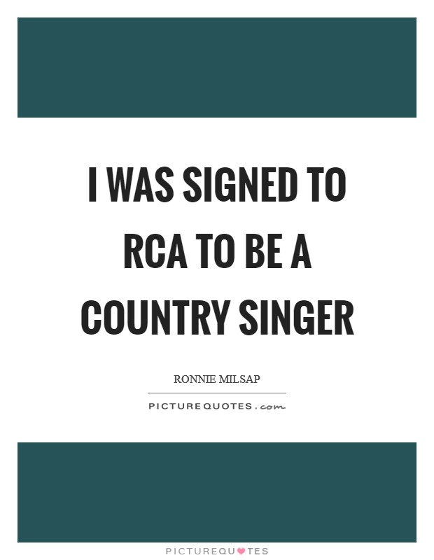 I was signed to RCA to be a country singer Picture Quote #1