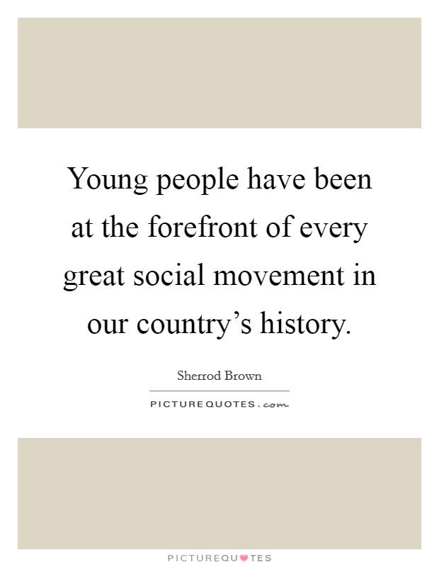Young people have been at the forefront of every great social movement in our country's history. Picture Quote #1